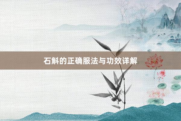 石斛的正确服法与功效详解